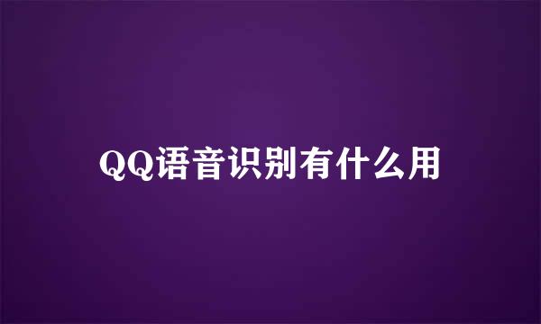 QQ语音识别有什么用