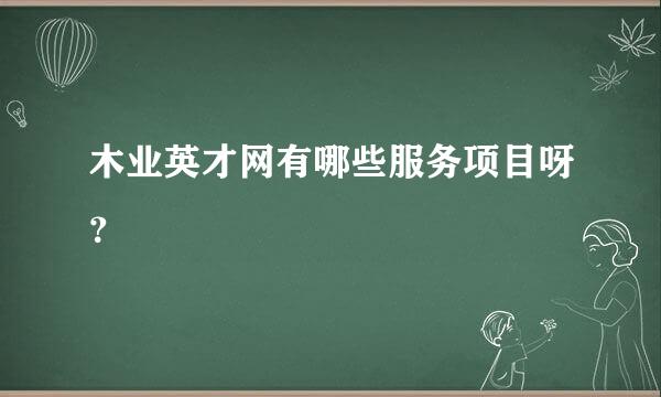 木业英才网有哪些服务项目呀？