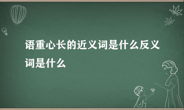 语重心长的近义词是什么反义词是什么