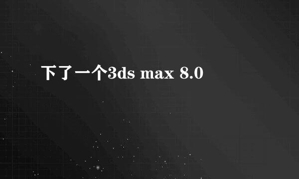 下了一个3ds max 8.0