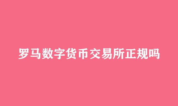 罗马数字货币交易所正规吗