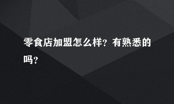 零食店加盟怎么样？有熟悉的吗？