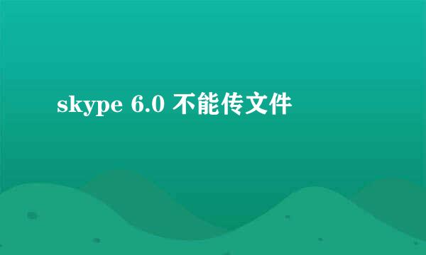 skype 6.0 不能传文件