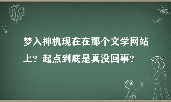 梦入神机现在在那个文学网站上？起点到底是真没回事？