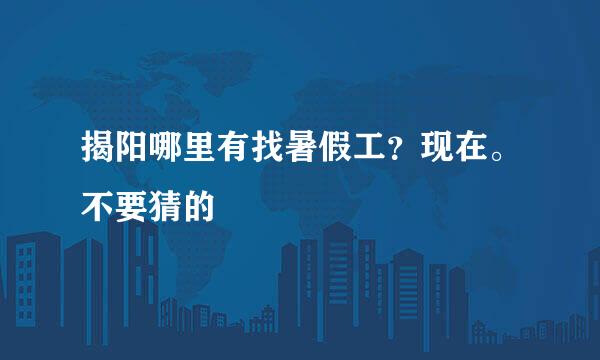 揭阳哪里有找暑假工？现在。不要猜的