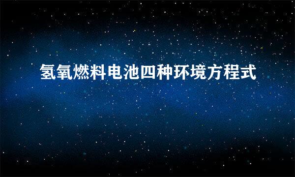 氢氧燃料电池四种环境方程式