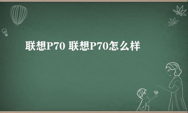 联想P70 联想P70怎么样