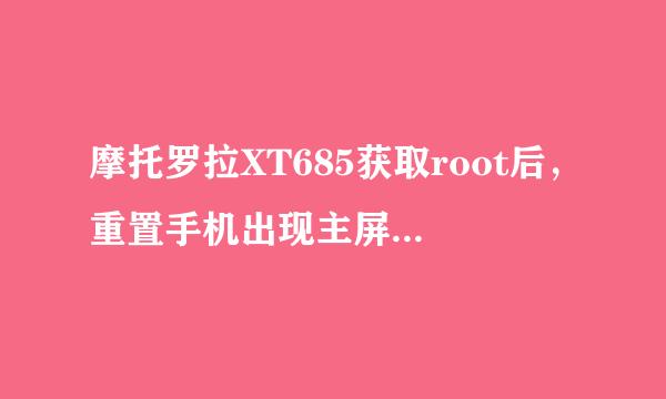 摩托罗拉XT685获取root后，重置手机出现主屏幕停止运行，请问怎样能修复？