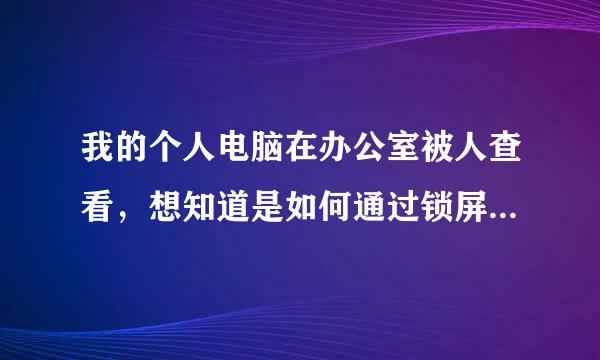 我的个人电脑在办公室被人查看，想知道是如何通过锁屏密码一关的。密码前后并未改变。