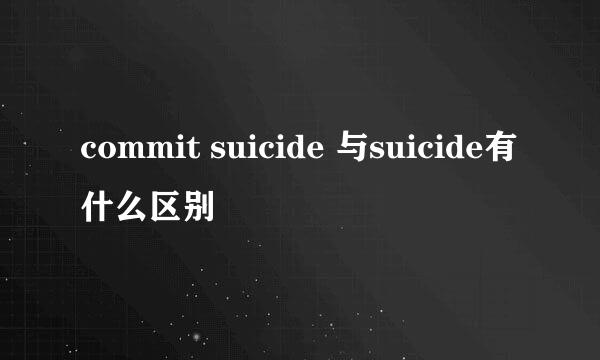 commit suicide 与suicide有什么区别