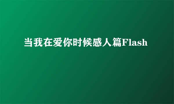 当我在爱你时候感人篇Flash