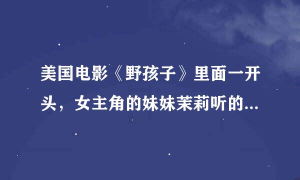 美国电影《野孩子》里面一开头，女主角的妹妹茉莉听的那首歌是什么啊？