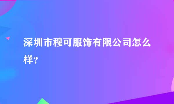 深圳市穆可服饰有限公司怎么样？