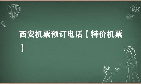 西安机票预订电话【特价机票】