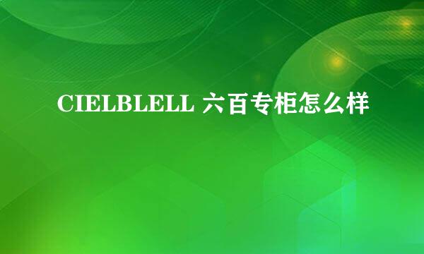 CIELBLELL 六百专柜怎么样