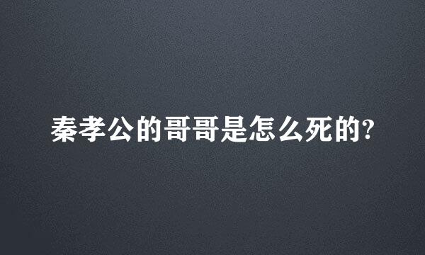 秦孝公的哥哥是怎么死的?