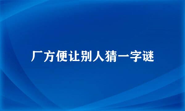 厂方便让别人猜一字谜