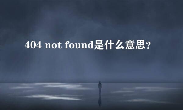 404 not found是什么意思？