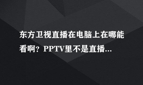 东方卫视直播在电脑上在哪能看啊？PPTV里不是直播和电视不一样啊