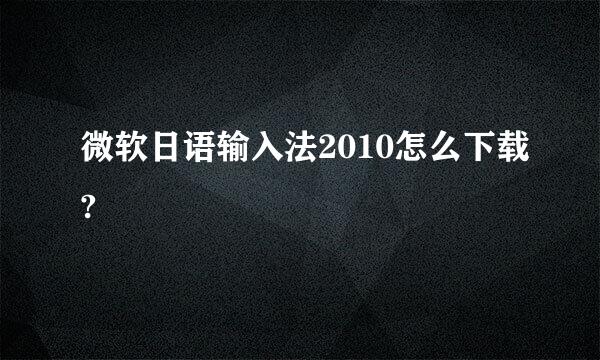 微软日语输入法2010怎么下载?