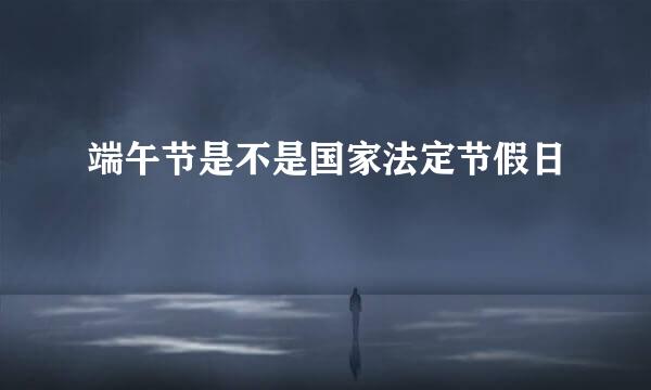 端午节是不是国家法定节假日