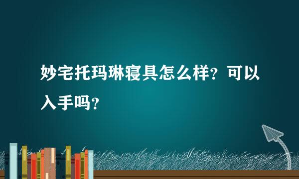 妙宅托玛琳寝具怎么样？可以入手吗？