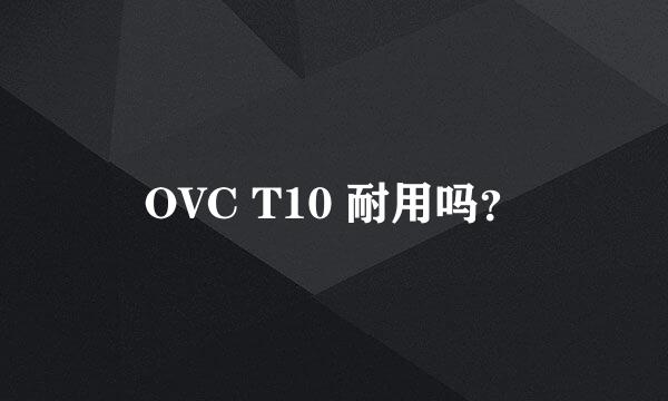 OVC T10 耐用吗？