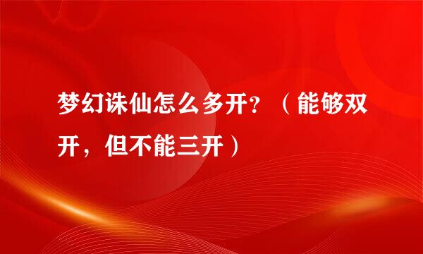 梦幻诛仙怎么多开？（能够双开，但不能三开）