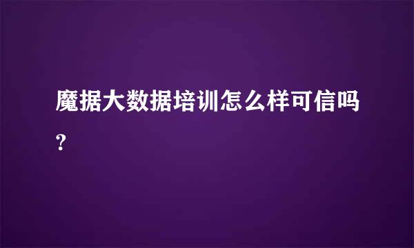 魔据大数据培训怎么样可信吗?