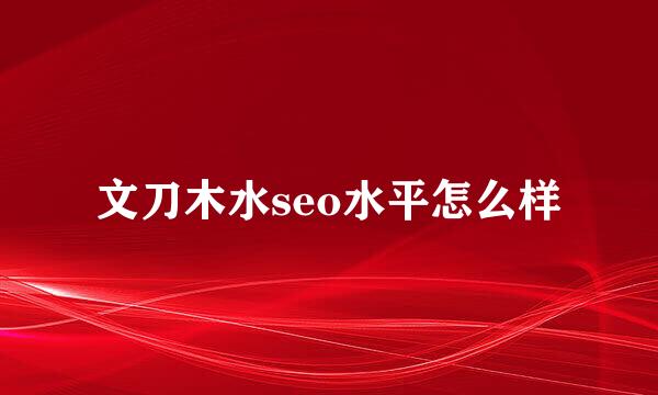 文刀木水seo水平怎么样