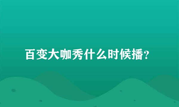 百变大咖秀什么时候播？