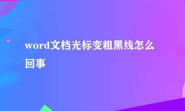 word文档光标变粗黑线怎么回事