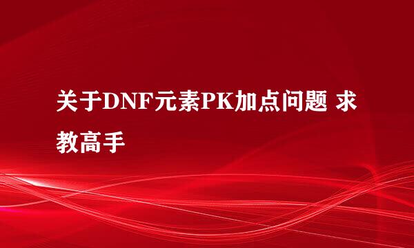 关于DNF元素PK加点问题 求教高手