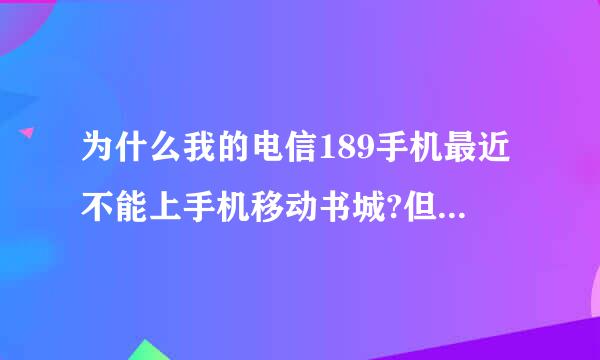 为什么我的电信189手机最近不能上手机移动书城?但是中国移动的手机确可以上?