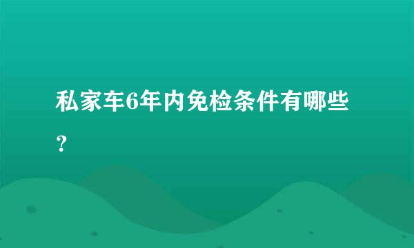 私家车6年内免检条件有哪些？