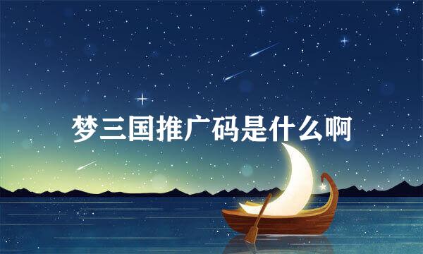 梦三国推广码是什么啊