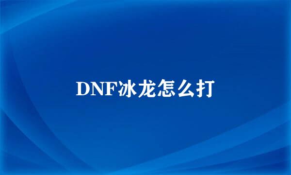 DNF冰龙怎么打