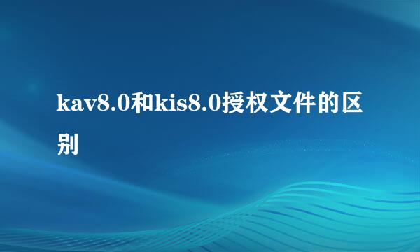 kav8.0和kis8.0授权文件的区别