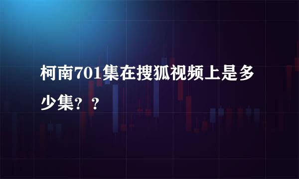 柯南701集在搜狐视频上是多少集？？