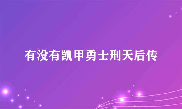 有没有凯甲勇士刑天后传