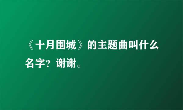 《十月围城》的主题曲叫什么名字？谢谢。