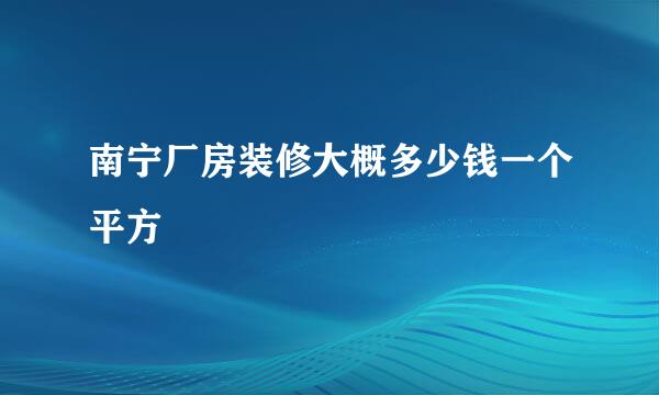 南宁厂房装修大概多少钱一个平方