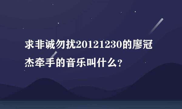 求非诚勿扰20121230的廖冠杰牵手的音乐叫什么？