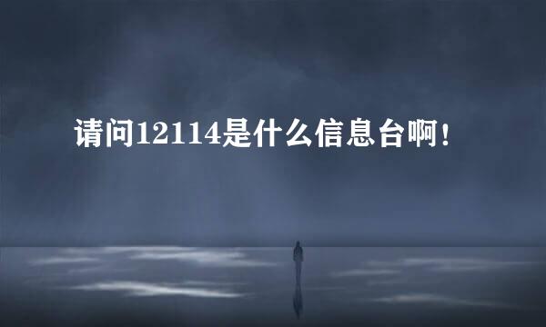 请问12114是什么信息台啊！