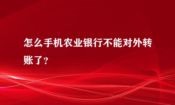 怎么手机农业银行不能对外转账了？