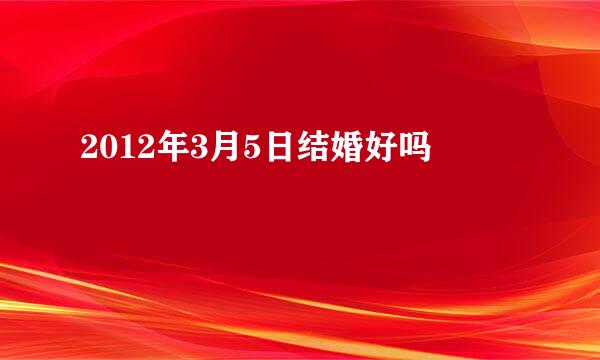 2012年3月5日结婚好吗