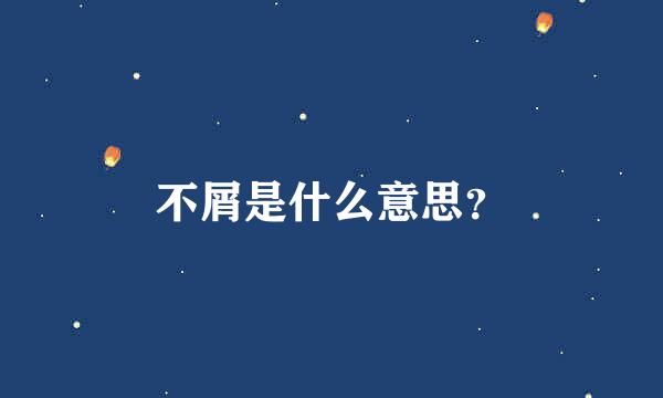 不屑是什么意思？