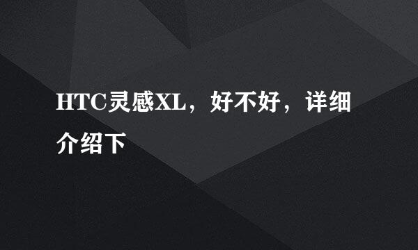 HTC灵感XL，好不好，详细介绍下