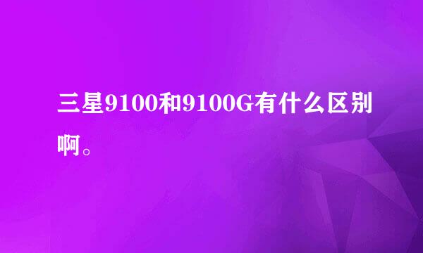 三星9100和9100G有什么区别啊。