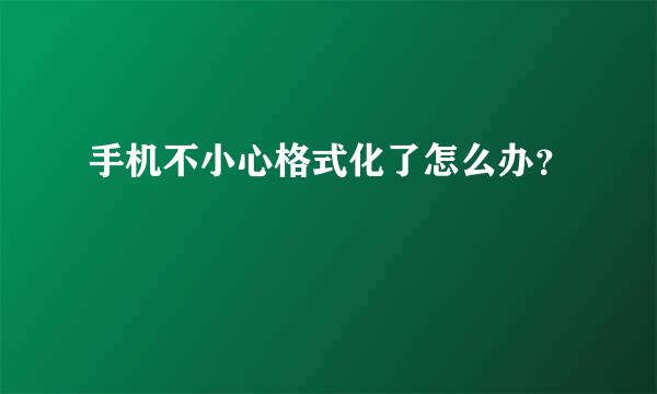 手机不小心格式化了怎么办？